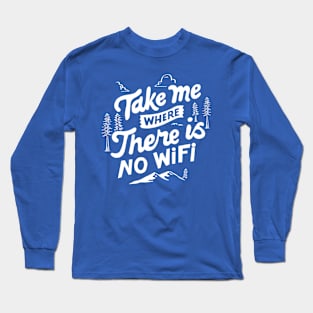 Take me where there is no wifi Long Sleeve T-Shirt